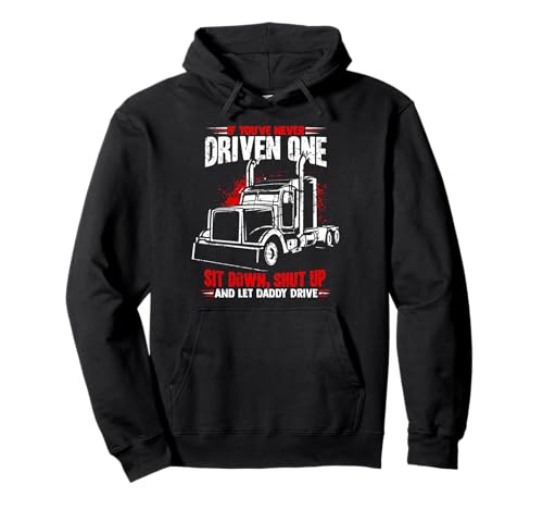 Truck Driving Experience: Sit Down, Shut Up, Let Daddy Drive Pullover Hoodie