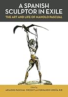 A Spanish Sculptor in Exile: The Art and Life of Manolo Pascual 0615507611 Book Cover