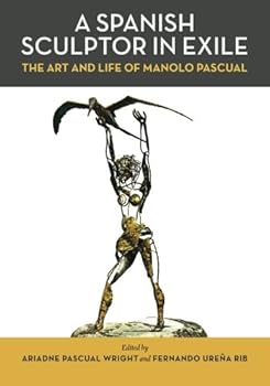 Paperback A Spanish Sculptor in Exile: The Art and Life of Manolo Pascual Book