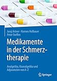 Medikamente in der Schmerztherapie: Analgetika, Koanalgetika und Adjuvanzien von A-Z