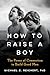 How To Raise A Boy: The Power of Connection to Build Good Men