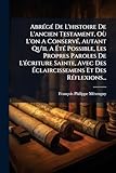  AbrÃ(c)gÃ(c) De L\'histoire De L\'ancien Testament, Où L\'on A ConservÃ(c), Autant Qu\'il A Ã tÃ(c) Possible, Les Propres Paroles De L\'Ã(c)criture ... Ã claircissemens Et Des RÃ(c)flexions...