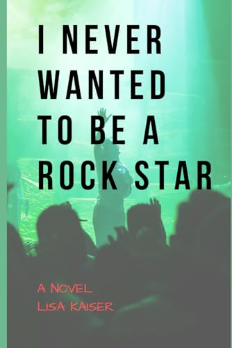 I Never Wanted To Be a Rock Star: A Novel (Chasing the Furies Trilogy)