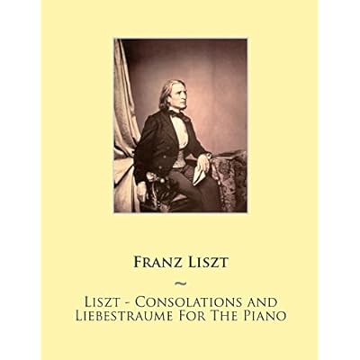 Liszt - Consolations and Liebestraume For The Piano