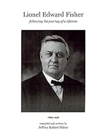 Lionel Edward Fisher: Following the Journey of a Lifetime 1865-1948 1499609957 Book Cover