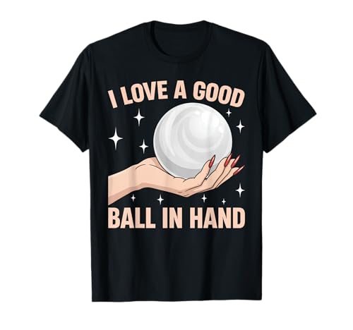 I Love A Good Ball in Hand Funny Embarrassing Adult Humor T-Shirt