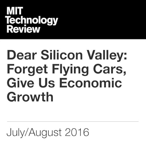 『Dear Silicon Valley: Forget Flying Cars, Give Us Economic Growth』のカバーアート