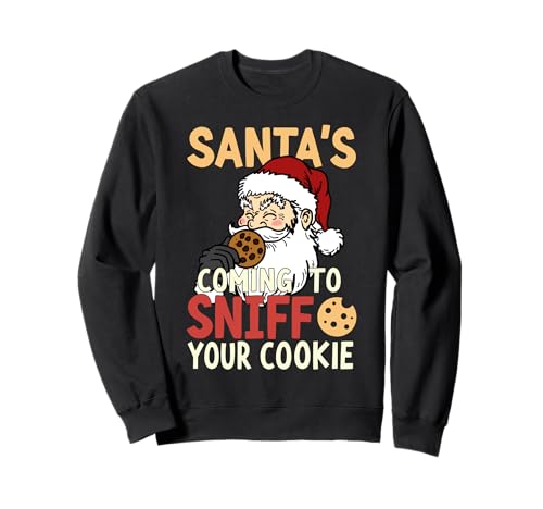 Naughty Christmas Santa's Coming To Sniff Your Cookie Sweatshirt