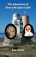 The Adventures of Henry the Space Cadet 0992979676 Book Cover