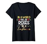 In a world full of roses be a sunflower.