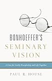 Bonhoeffer's Seminary Vision: A Case for Costly Discipleship and Life Together