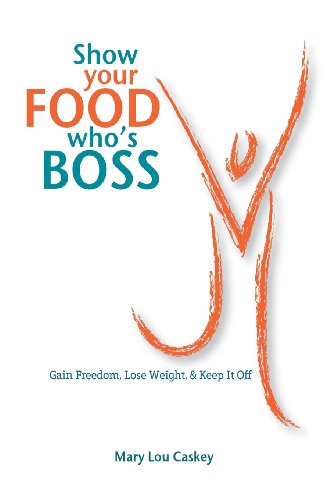 Show Your Food Who's Boss: Gain Freedom, Lose Weight & Keep It Off