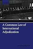 A Common Law Of International Adjudication (International Courts And Tribunals Series)