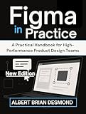 Figma in Practice: A Practical Handbook for High-Performance Product Design Teams (Complete Programming and Tech. Guide)