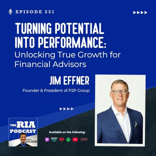 Episode 231: Turning Potential Into Performance: Unlocking True Growth for Financial Advisors
