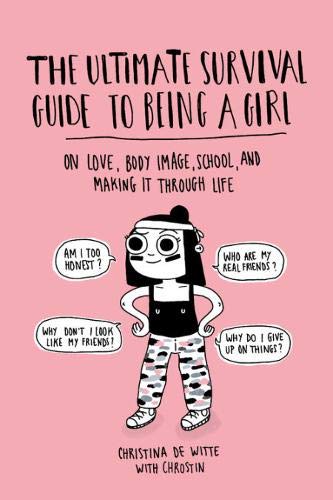 The Ultimate Survival Guide to Being a Girl: On Love, Body Image, School