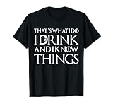 Thats What I Do I Drink and I Know Things Funny Drinking Day T-Shirt