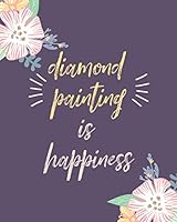 Diamond Painting is happiness: Log book,This guided prompt Journal is a great gift for any Diamond painting lover. A useful notebook organizer to track all of your art projects 1795489405 Book Cover