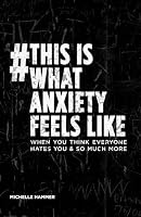 #This Is What Anxiety Feels Like: When You Think Everyone Hates You And So Much More B0CR69HXD7 Book Cover