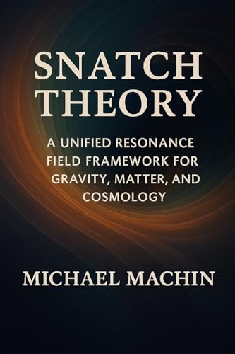 Snatch Theory: A Unified Resonance Field Framework for Gravity, Matter, and Cosmology (Insights of the In-sane Book 2) (English Edition)