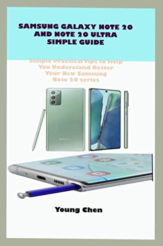 SAMSUNG GALAXY NOTE20 AND NOTE 20 ULTRA- SIMPLE GUIDE: Simple Guide With Practical Tips To Help You Understand Better Your New Samsung Note20 & Ultra