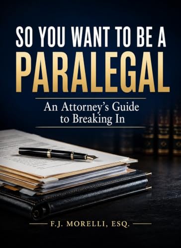 So You Want to Be a Paralegal:: An Attorney's Guide to Breaking In