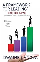A Framework for Leading: The Top Level 1512045276 Book Cover