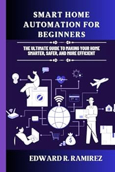 Paperback Smart Home Automation for Beginners: The Ultimate Guide to Making Your Home Smarter, Safer, and More Efficient Book