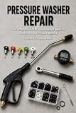 Pressure Washer Repair: The Complete Guide to Diagnosing and Repairing Electric and Gas Pressure Washers