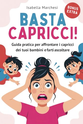 Basta Capricci: Guida pratica per affrontare rabbia e capricci dei tuoi bambini e farti ascoltare (Emozioni dfinfanzia) (Il mond