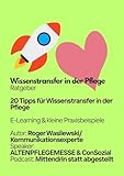  20 Tipps für Wissenstransfer in der Pflege : E-Learning & kleine Praxisbeispiele