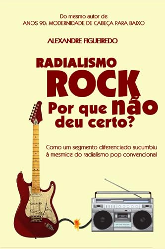 RADIALISMO ROCK: POR QUE NÃO DEU CERTO?: Como um segmento diferenciado se rendeu à mesmice do rádio FM convencional (Portuguese Edition) - Figueiredo, Alexandre