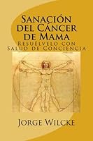Sanación del Cáncer de Mama: Resuélvelo con Salud de Conciencia (Spanish Edition) 1548200581 Book Cover