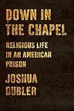 Image of Down in the Chapel: Religious Life in an American Prison