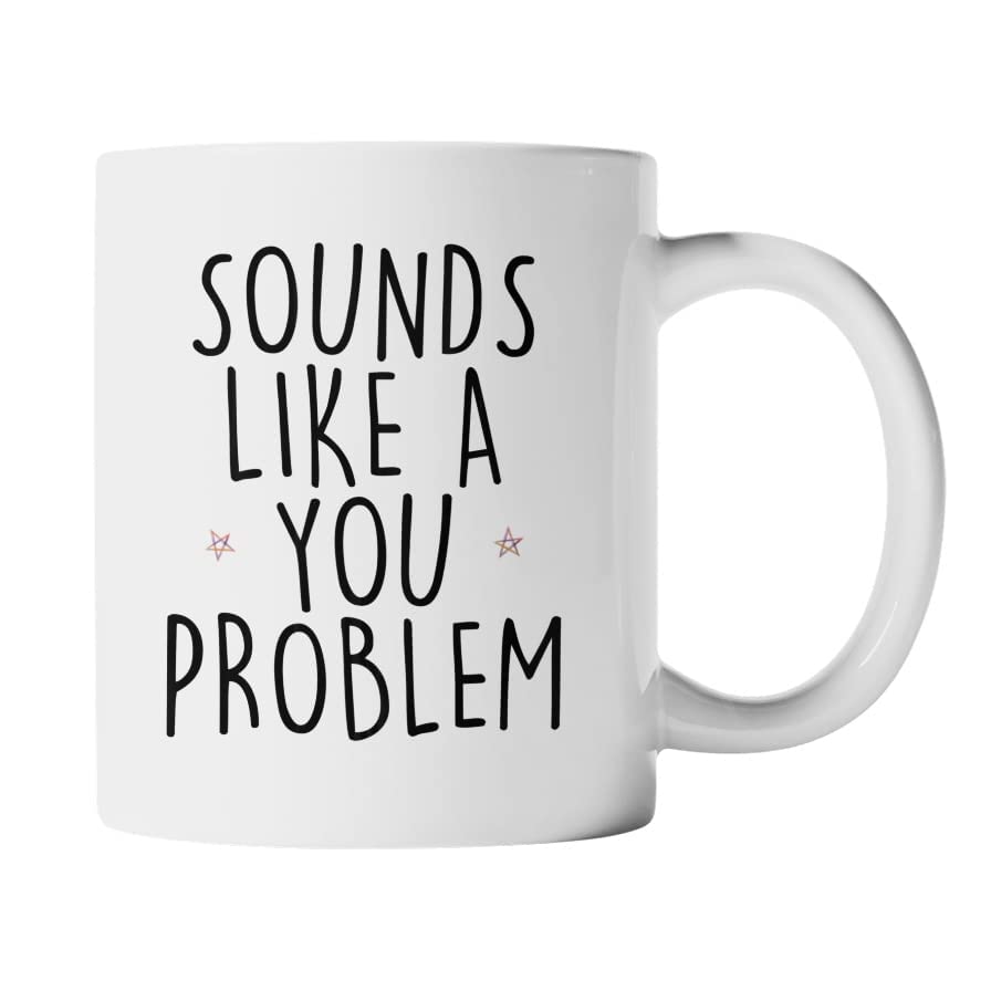 Plumfoolery Funny Mug Sounds Like A You Problem Sarcasm Gift (White, Ceramic, 11 fl oz), 11 fl ounces