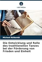 Die Entwicklung und Rolle des traditionellen Tanzes bei der Förderung von Frieden und Einheit 6205361523 Book Cover