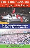  You Come with Me - I Get Tickets: On the Football Terraces with the Locals in 15 European Countries
