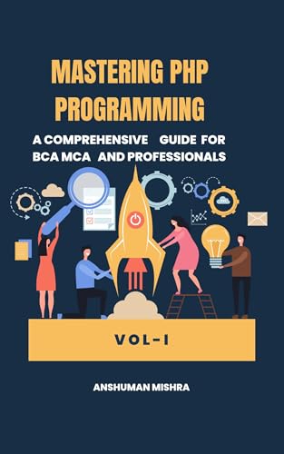 Mastering PHP Programming: A Comprehensive Guide for BCA MCA and Professionals VOL-I (Php new Book 1)