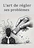  L\'art de régler ses problèmes
