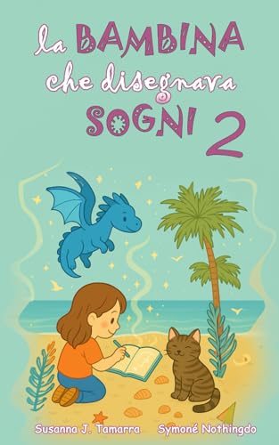 LA BAMBINA CHE DISEGNAVA SOGNI 2: Libro per bambini fantasy e di avventura con insegnamenti e valori morali racconti per bambini coraggiosi