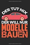  Notizbuch DER TUT NIX DER WILL NUR MODELLE BAUEN: Modellbauer I Tagebuch I liniert I 100 Seiten