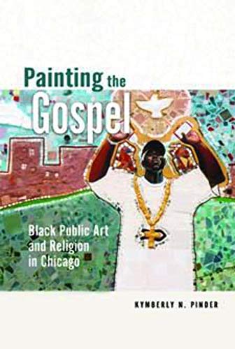 Painting the Gospel: Black Public Art and Religion in Chicago (New Black Studies Series)