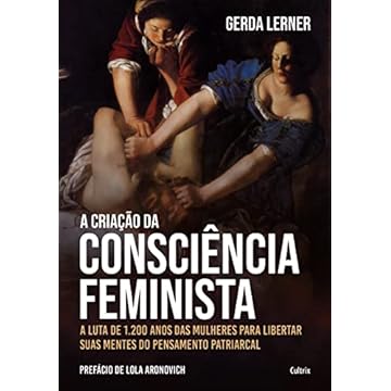 Capa do livro A criação da consciência feminista: A luta de 1.200 anos das mulheres para libertar suas mentes do pensamento patriarcal