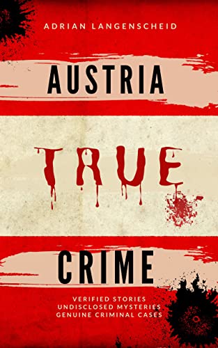 Austria True Crime : Verified Stories Undisclosed Mysteries Genuine Criminal Cases (True Crime International English) #TOP13