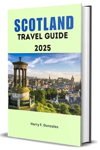 SCOTLAND TRAVEL GUIDE 2025: Expert Insights, Local Secrets, and Practical Information for an Authentic Scottish Experience (Chromatic Journey Travel Book 1)