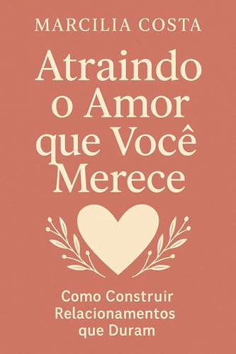 Atraindo o amor que você merece (Autoconhecimento e relacionamentos)