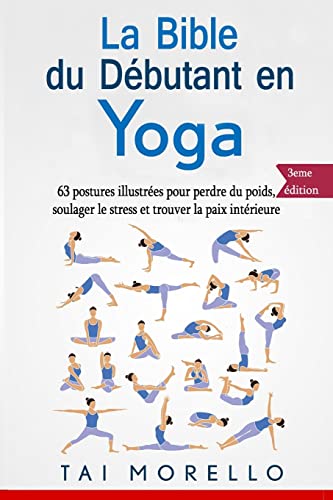 La bible du débutant en Yoga: 63 postures illustrées pour...