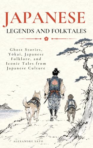 Japanese Legends and Folktales: Ghost Stories, Y?kai, Japanese Folklore, and Iconic Tales from Japanese Culture