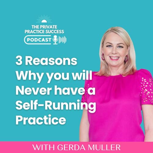55. Three Reasons Why you will Never have a Self-Running Practice
