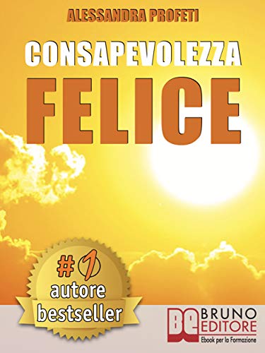 Consapevolezza Felice: Come Riscoprire Il Proprio Potenziale Creativo Senza Giudicare e Criticare Se Stessi (Italian Edition) par [ALESSANDRA PROFETI]